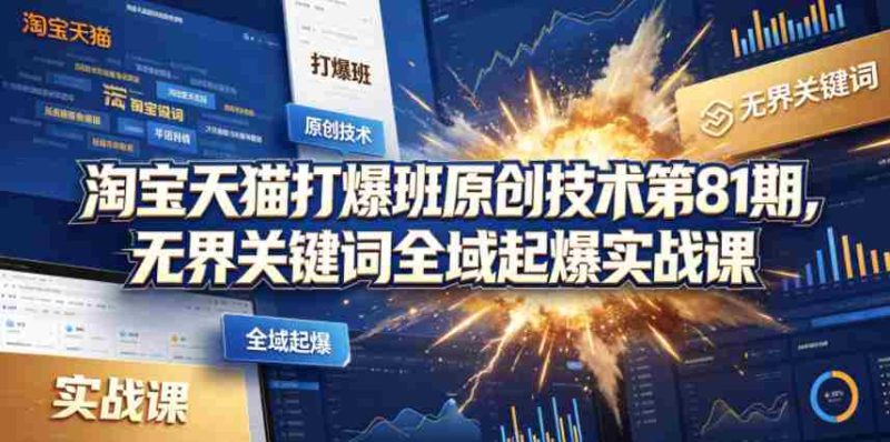 淘宝天猫打爆班原创技术第81期,无界关键词全域起爆实战课-团络网